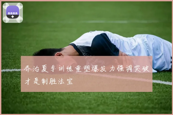 乔治夏季训练重塑爆发力强调突破才是制胜法宝